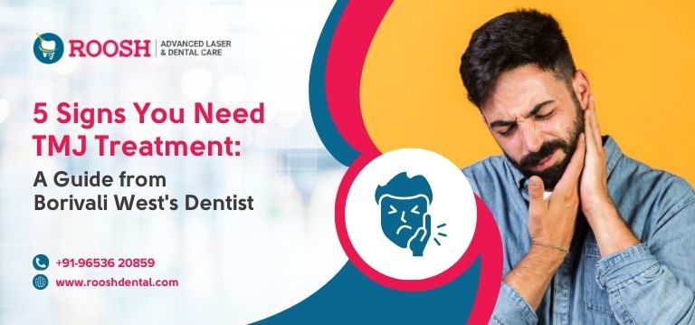 5 Signs You Need TMJ Treatment: A Guide from Borivali West's Dentist
